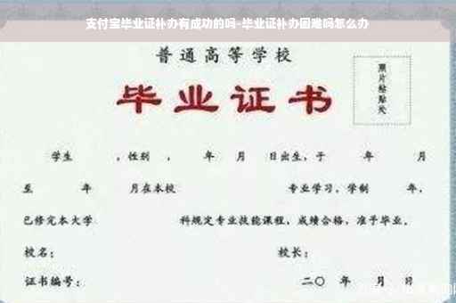 支付宝毕业证补办有成功的吗-毕业证补办困难吗怎么办