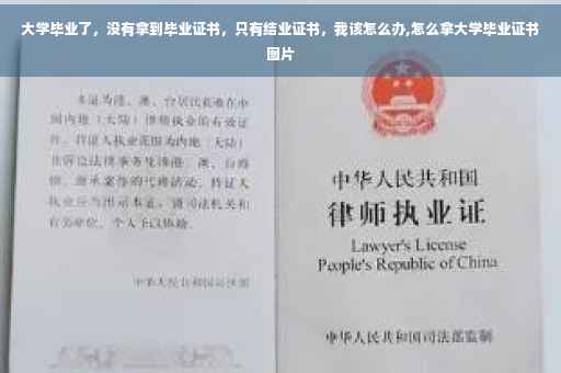 大学毕业了，没有拿到毕业证书，只有结业证书，我该怎么办,怎么拿大学毕业证书图片