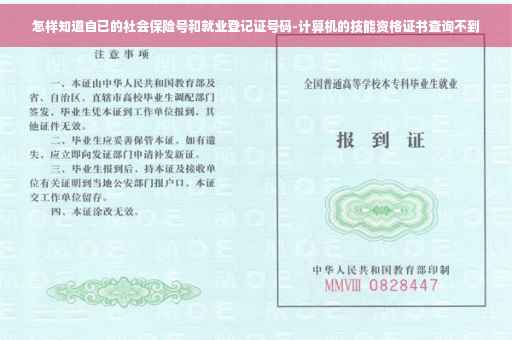 怎样知道自已的社会保险号和就业登记证号码-计算机的技能资格证书查询不到