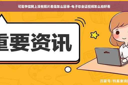 可是学信网上没有照片着是怎么回事-电子毕业证视频怎么拍好看