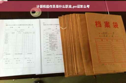 计算机操作员是什么职业,ps证怎么考