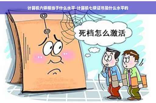 计算机六级相当于什么水平-计算机七级证书是什么水平的