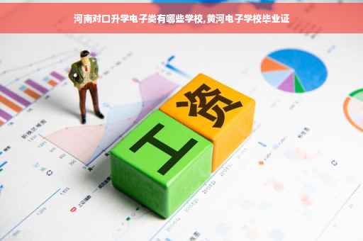 河南对口升学电子类有哪些学校,黄河电子学校毕业证