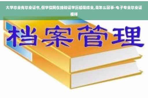 大学毕业有毕业证书,但学信网在线验证学历却是结业,是怎么回事-电子专业毕业证模样