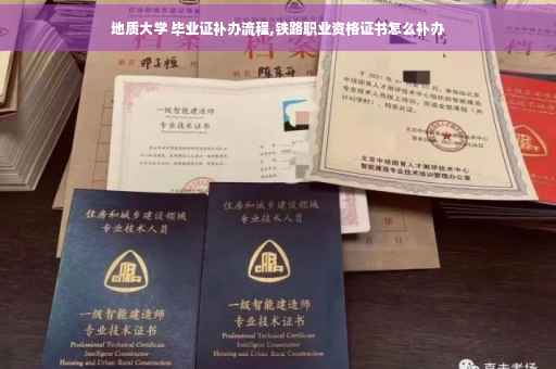 地质大学 毕业证补办流程,铁路职业资格证书怎么补办