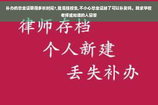 补办的毕业证明得多长时间?,我是技校生,不小心毕业证掉了可以补发吗。跪求学校老师或知道的人回答