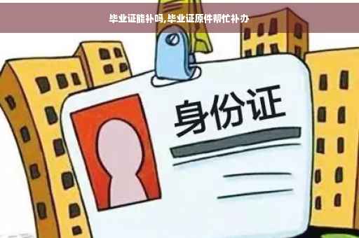 毕业证能补吗,毕业证原件帮忙补办