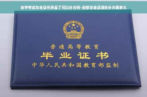 自学考试毕业证书弄丢了可以补办吗-自修毕业证遗失补办要多久