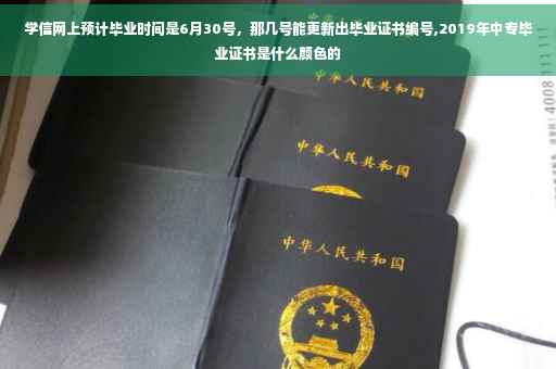 学信网上预计毕业时间是6月30号，那几号能更新出毕业证书编号,2019年中专毕业证书是什么颜色的