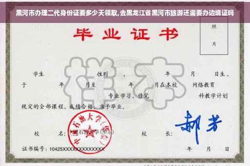 黑河市办理二代身份证要多少天领取,去黑龙江省黑河市旅游还需要办边境证吗