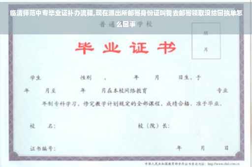 临清师范中专毕业证补办流程,现在派出所邮寄身份证叫我去邮寄领取没给回执单怎么回事