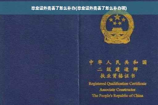 毕业证外壳丢了怎么补办(毕业证外壳丢了怎么补办呢)