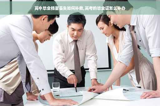 高中毕业档案丢失如何补救,高考的毕业证怎么补办