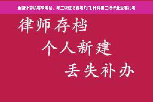 全国计算机等级考试，考二级证书要考几门,计算机二级毕业去哪儿考
