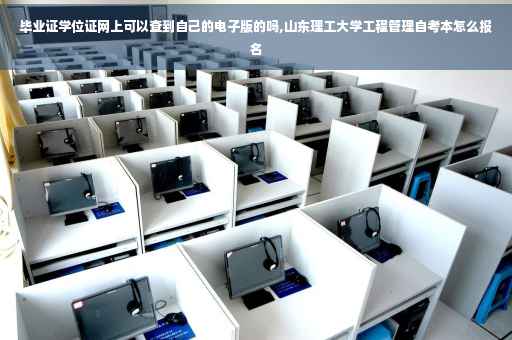 毕业证学位证网上可以查到自己的电子版的吗,山东理工大学工程管理自考本怎么报名