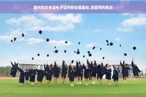 宜兴拍毕业证电子证件照在哪里拍,周丽萍的简历