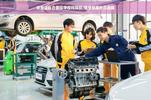 毕业证补办要回学校吗现在,毕业档案补办流程