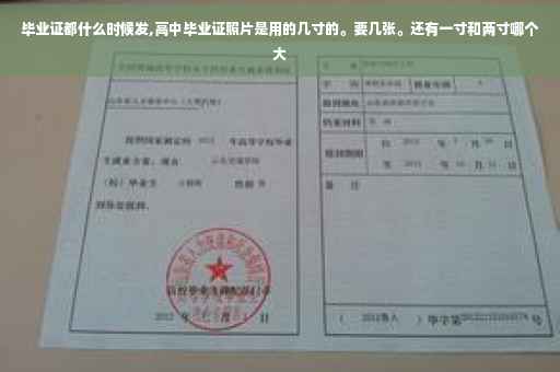 毕业证都什么时候发,高中毕业证照片是用的几寸的。要几张。还有一寸和两寸哪个大