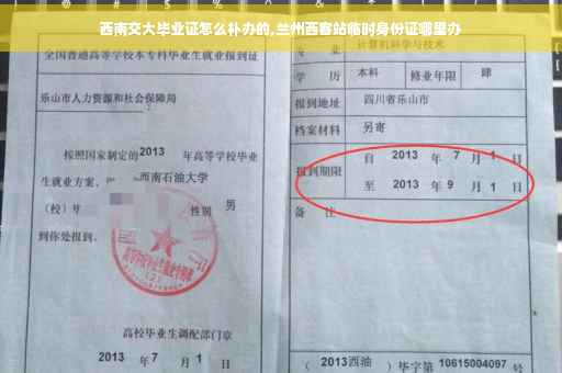 西南交大毕业证怎么补办的,兰州西客站临时身份证哪里办