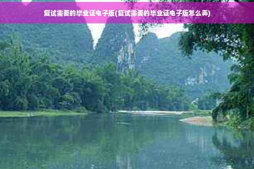 复试需要的毕业证电子版(复试需要的毕业证电子版怎么弄)
