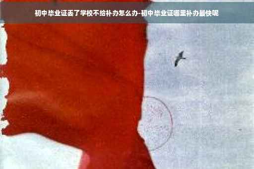初中毕业证丢了学校不给补办怎么办-初中毕业证哪里补办最快呢