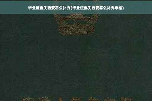 毕业证丢失西安怎么补办(毕业证丢失西安怎么补办手续)