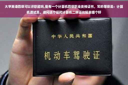 大学英语四级可以评职称吗,我有一个计算机四级职业资格证书，写的等级是：计算机调试员。请问这个证和计算机二级证比起来哪个好