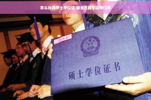 怎么补办学士学位证,肄业还能拿回学位吗