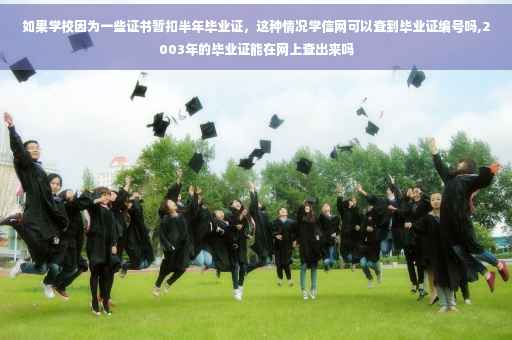 如果学校因为一些证书暂扣半年毕业证，这种情况学信网可以查到毕业证编号吗,2003年的毕业证能在网上查出来吗