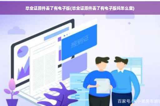毕业证原件丢了有电子版(毕业证原件丢了有电子版吗怎么查)