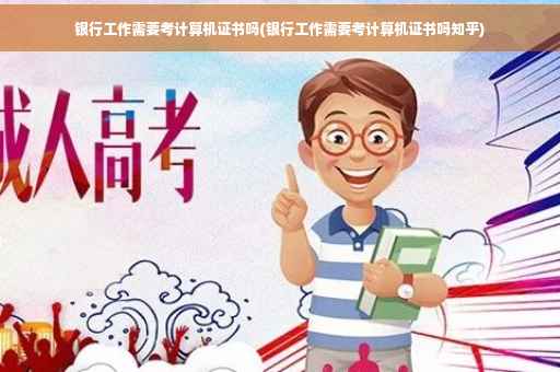 银行工作需要考计算机证书吗(银行工作需要考计算机证书吗知乎)