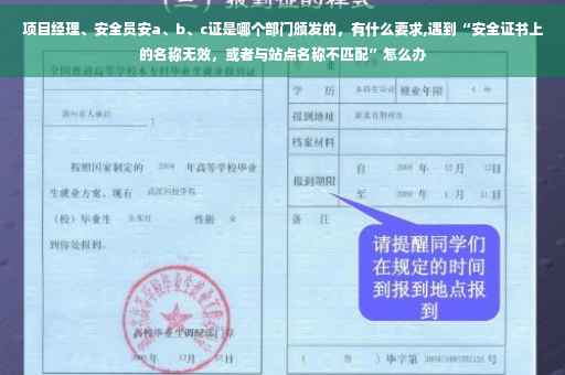 项目经理、安全员安a、b、c证是哪个部门颁发的，有什么要求,遇到“安全证书上的名称无效，或者与站点名称不匹配”怎么办