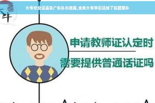 大专毕业证丢失广东补办流程,业余大专学历证掉了在那里补