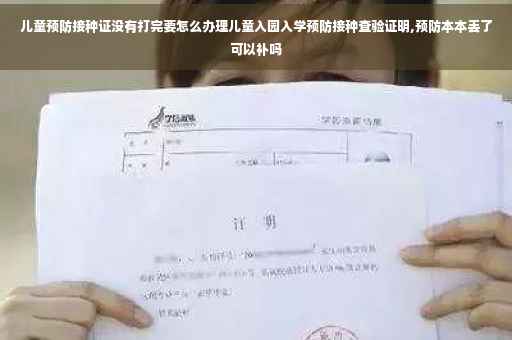 儿童预防接种证没有打完要怎么办理儿童入园入学预防接种查验证明,预防本本丢了可以补吗