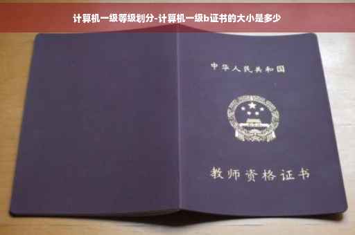 计算机一级等级划分-计算机一级b证书的大小是多少