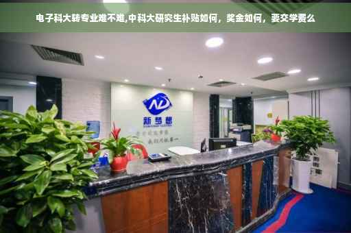 电子科大转专业难不难,中科大研究生补贴如何，奖金如何，要交学费么
