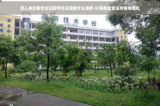 用人单位要毕业证和学位证是做什么用的-计算机结业证书有啥用处
