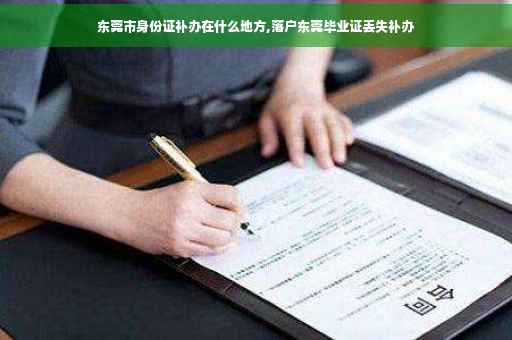 东莞市身份证补办在什么地方,落户东莞毕业证丢失补办