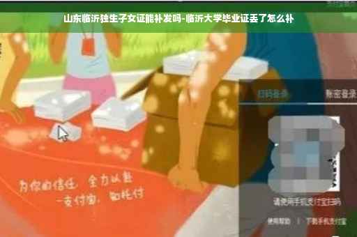 山东临沂独生子女证能补发吗-临沂大学毕业证丢了怎么补