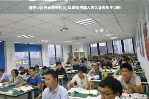 残疾证补办要多长时间,福建省成年人怎么补办出生证明