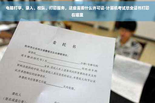 电脑打字、录入、校队、打印服务，这些需要什么许可证-计算机考试毕业证书打印在哪里