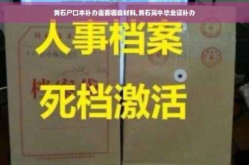 黄石户口本补办需要哪些材料,黄石高中毕业证补办
