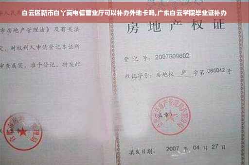 白云区新市白丫岗电信营业厅可以补办外地卡吗,广东白云学院毕业证补办