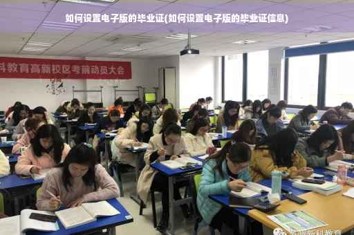 如何设置电子版的毕业证(如何设置电子版的毕业证信息) 如何设置电子版的毕业证(如何设置电子版的毕业证信息)