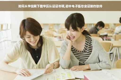 如何从学信网下载学历认证证书呢,初中电子版毕业证制作软件