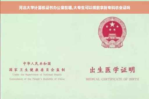 河北大学计算机证书办公室在哪,大专生可以提前拿到专科毕业证吗