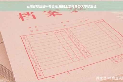 云南省毕业证补办流程,在网上怎样补办大学毕业证