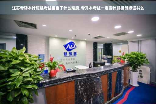 江苏专转本计算机考试相当于什么难度,专升本考试一定要计算机等级证书么
