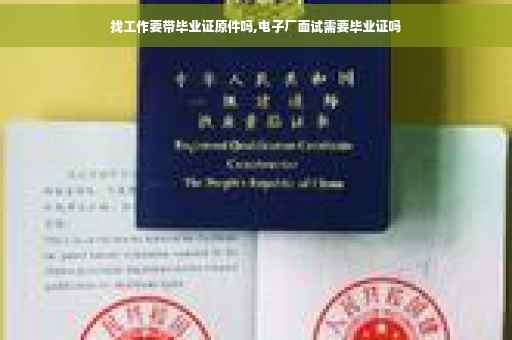 找工作要带毕业证原件吗,电子厂面试需要毕业证吗