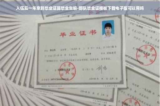 入伍后一年拿到毕业证算毕业生嘛-部队毕业证模板下载电子版可以用吗